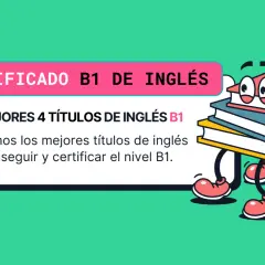Certificado B1 de inglés: ¿a qué edad te puedes sacar el B1 de inglés? Analizamos los mejores títulos para conseguirlo.