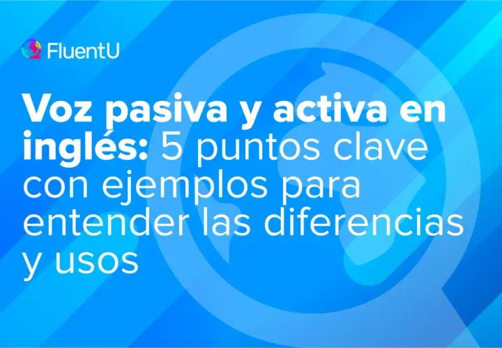 Voz pasiva y activa en inglés: 5 puntos clave con ejemplos para entender las diferencias y usos.