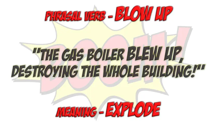 El verbo "blow up" se usa para describir un evento catastrófico, como cuando "el calentador de gas explotó, destruyendo todo el edificio".