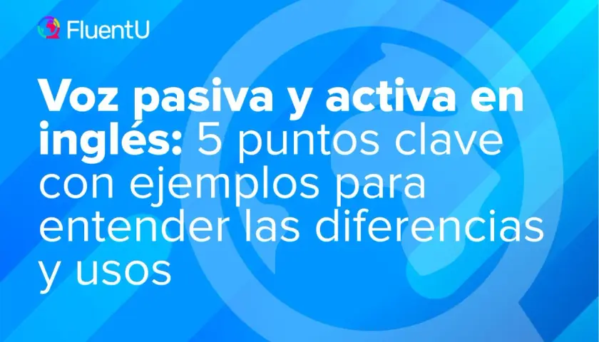 Voz pasiva y activa en inglés: 5 puntos clave con ejemplos para entender las diferencias y usos.