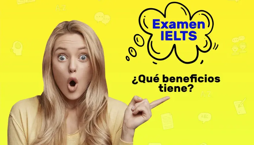 Mujer sorprendida señala el texto "Examen IELTS" y la pregunta "¿Qué beneficios tiene?". Un certificado IELTS abre puertas.