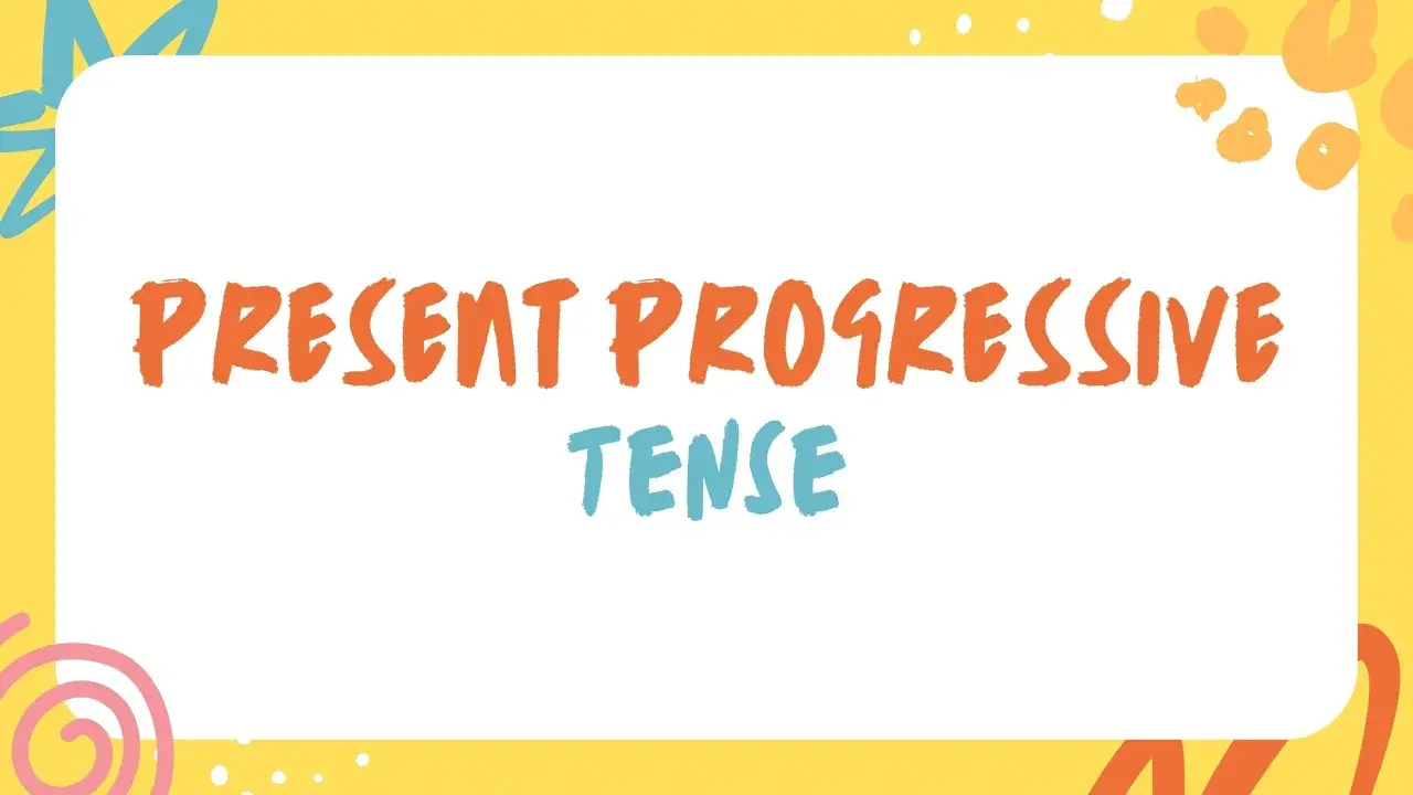 El texto "PRESENT PROGRESSIVE TENSE" aparece en naranja y azul sobre un fondo amarillo con decoraciones.