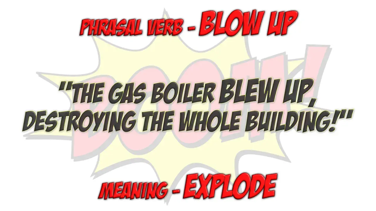 El verbo "blow up" se usa para describir un evento catastrófico, como cuando "el calentador de gas explotó, destruyendo todo el edificio".