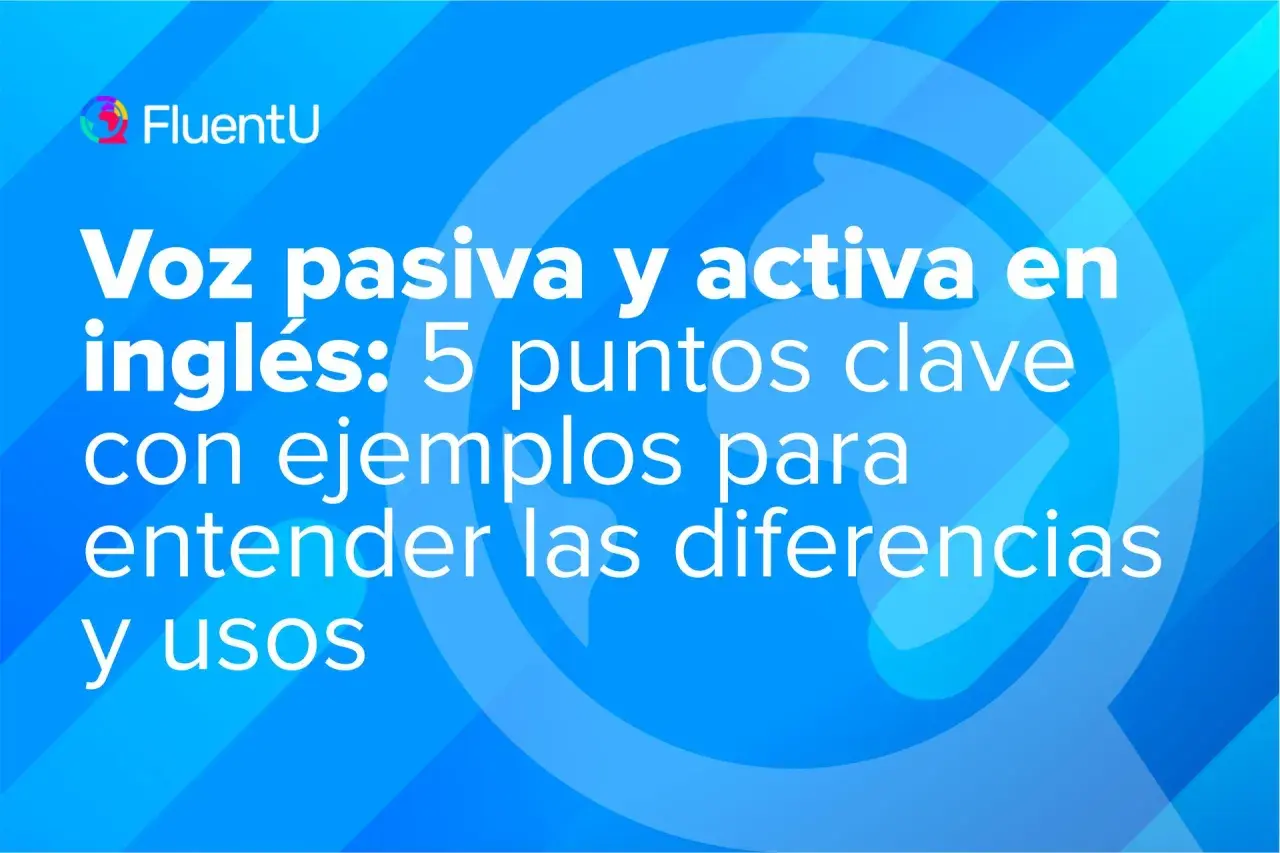Voz pasiva y activa en inglés: 5 puntos clave con ejemplos para entender las diferencias y usos.